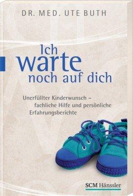 Ich warte noch auf dich: Unerfüllter Kinderwunsch - fachliche Hilfe und persönliche Erfahrungsberichte