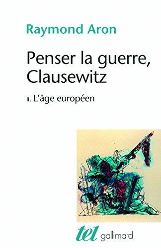 Penser la guerre, Clausewitz. Vol. 1. L'âge européen