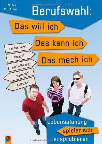 Berufswahl: Das will ich - das kann ich - das mach ich: Lebensplanung spielerisch ausprobieren