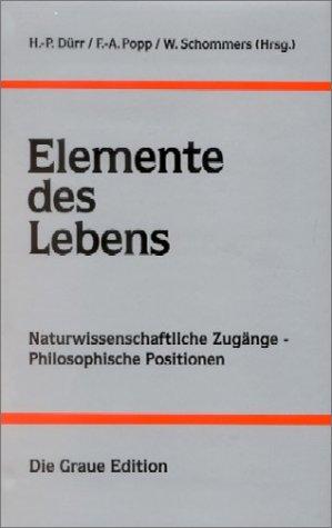 Elemente des Lebens: Naturwissenschaftliche Zugänge - Philosophische Positionen