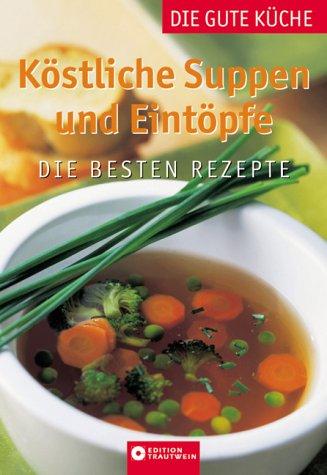 Köstliche Suppen und Eintöpfe. Die besten Rezepte