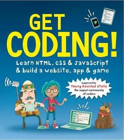 Get Coding! Learn HTML, CSS, and JavaScript and Build a Website, App, and Game: Learn HTML, CSS & JavaScript & Build a Website, App & Game