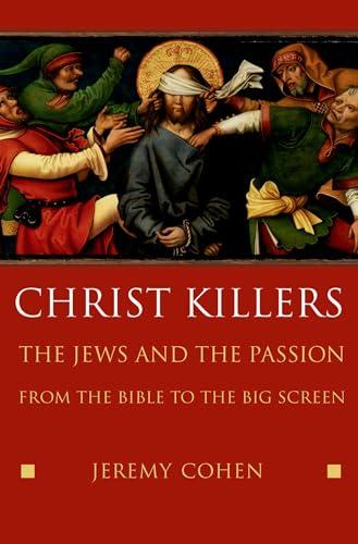 Christ Killers: The Jews and the Passion from the Bible to the Big Screen