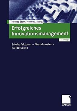 Erfolgreiches Innovationsmanagement: Erfolgsfaktoren - Grundmuster - Fallbeispiele