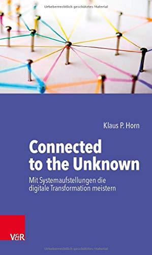 Connected to the Unknown - mit Systemaufstellungen die digitale Transformation meistern