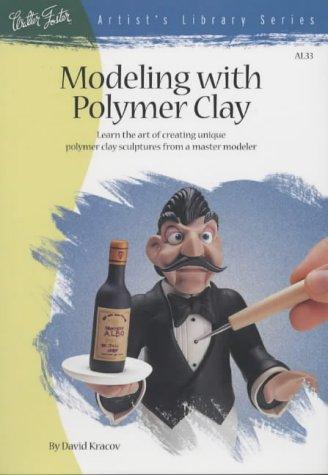 Modeling With Polymer Clay: Learn the Art of Creating Unique Polymer Clay Sculptures from a Master Modeler (Artist's Library Series)