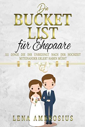 Die Bucket List für Ehepaare: 111 Dinge, die ihr unbedingt nach der Hochzeit miteinander erlebt haben müsst