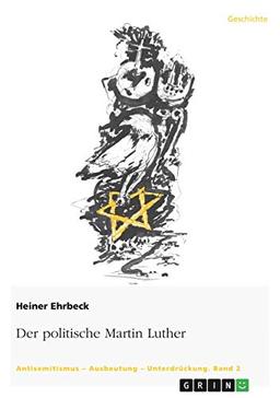 Der politische Martin Luther: Antisemitismus - Ausbeutung - Unterdrückung. Band 2