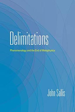 Delimitations: Phenomenology and the End of Metaphysics (Collected Writings of John Sallis)