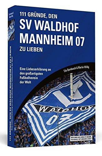 111 Gründe, den SV Waldhof Mannheim zu lieben: Eine Liebeserklärung an den großartigsten Fußballverein der Welt