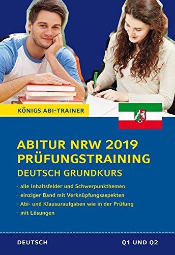 Abitur NRW 2019 Prüfungstraining - Deutsch Grundkurs.: Prüfungsvorbereitung mit allen Inhaltsfeldern: Wissen, Verknüpfungsaspekte und Abitur-Übungsaufgaben mit Lösungen (Königs Abi-Trainer)