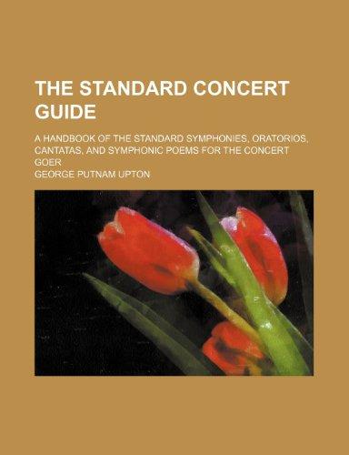 The Standard Concert Guide; A Handbook of the Standard Symphonies, Oratorios, Cantatas, and Symphonic Poems for the Concert Goer