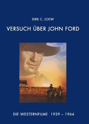 Versuch über John Ford. Die Westernfilme 1939 - 1964