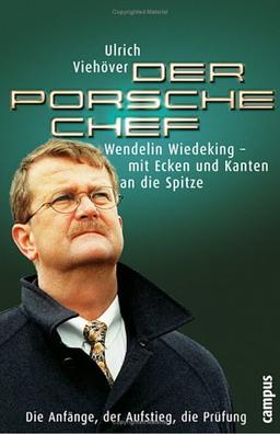 Der Porsche Chef: Wendelin Wiedeking - mit Ecken und Kanten an die Spitze