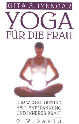 Yoga für die Frau. Sonderausgabe. Der Weg zur Gesundheit, Entspannung und innerer Kraft