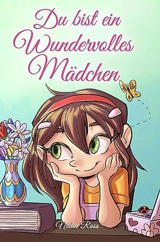 Du bist ein Wundervolles Mädchen: Eine Sammlung von Inspirierenden Geschichten über Mut, Freundschaft, innere Stärke und Selbstvertrauen (Motivational Books for Children)