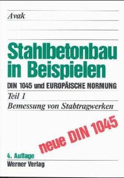 Stahlbetonbau in Beispielen 1. DIN 1045 und Europäische Normung. Bemessung von Stabtragwerken