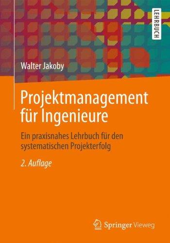 Projektmanagement für Ingenieure: Ein praxisnahes Lehrbuch für den systematischen Projekterfolg