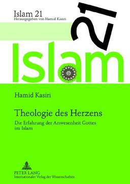 Theologie des Herzens: Die Erfahrung der Anwesenheit Gottes im Islam (Islam 21)