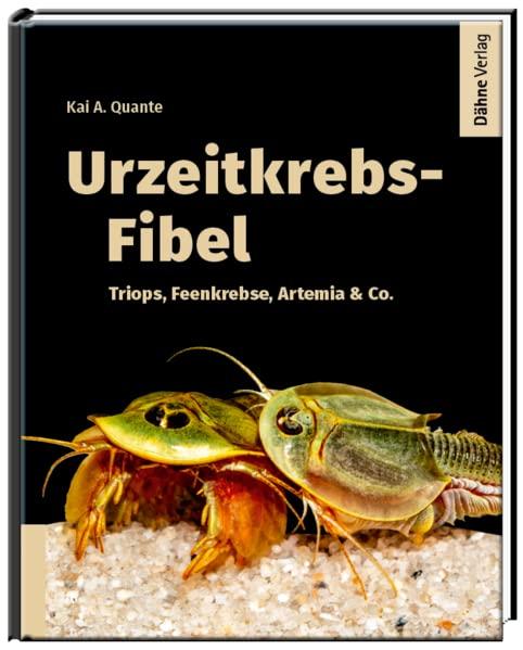 Urzeitkrebs-Fibel: Triops, Feenkebse, Artemia & Co.