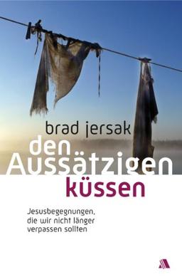 Den Aussätzigen küssen: Jesusbegegnungen, die wir nicht länger verpassen sollten