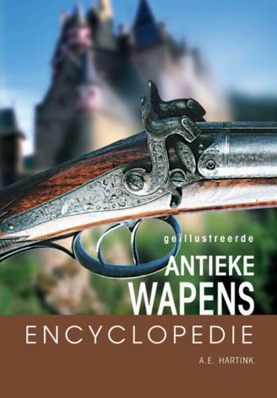 Geillustreerde antieke wapens encyclopedie: een deskundige gids over vuurwapens en hun ontwikkeling door de eeuwen heen