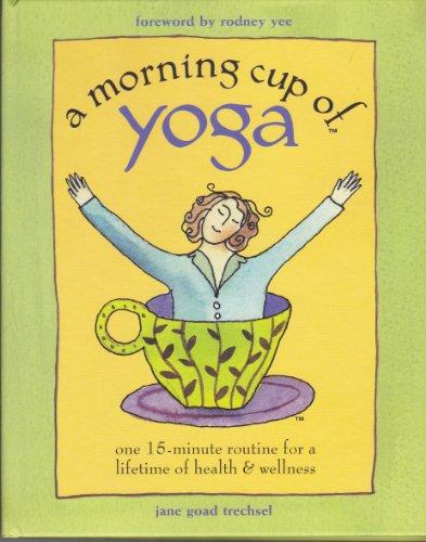 A Morning Cup of Yoga: One 15-minute routine for a lifetime of health & wellness