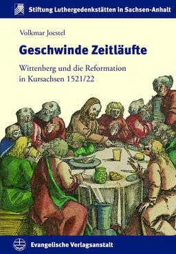 Geschwinde Zeitläufte: Wittenberg und die Reformation in Kursachsen 1521/22 (Schriften der Stiftung Luthergedenkstätten in Sachsen-Anhalt)