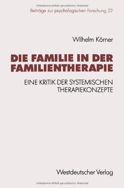 Die Familie in der Familientherapie: Eine Kritik der Systemischen Therapiekonzepte (Beiträge zur Psychologischen Forschung) (German Edition)