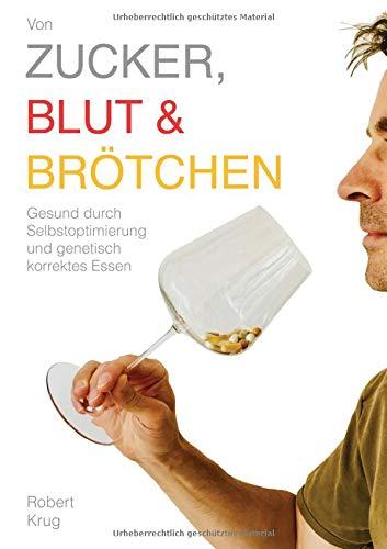 Von Zucker, Blut und Brötchen: Gesund durch Selbstoptimierung und genetisch korrektes Essen