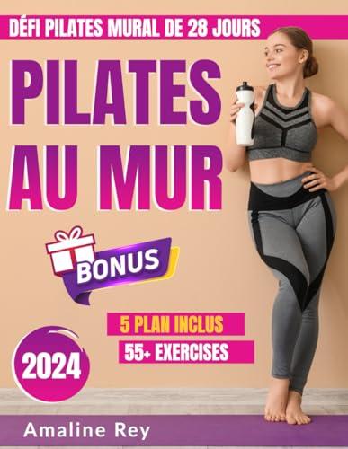 Pilates au mur: Découvrir les secrets et expérimenter la Magie du Pilates au Mur Sculptez, Renforcez, et Transformez Votre Corps n’importe où, n’importe quand.