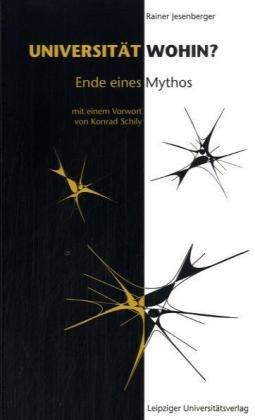 Universität wohin?: Ende eines Mythos. Von der staatlichen Behinderung zur Handlungskompetenz