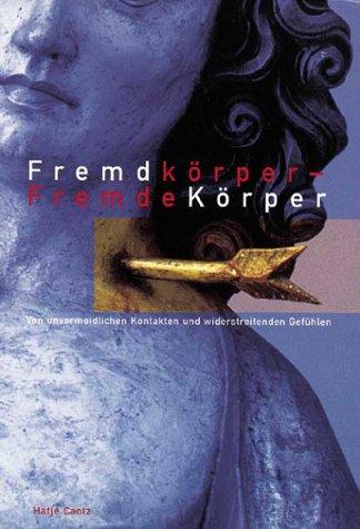 Fremdkörper, Fremde Körper. Von unvermeidlichen Kontakten und widerstreitenden Gefühlen