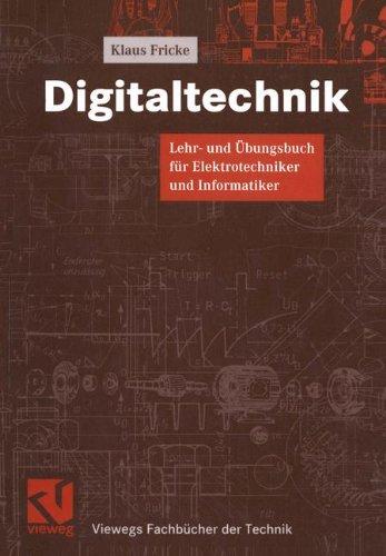 Digitaltechnik: Lehr- und Übungsbuch für Elektrotechniker und Informatiker (Viewegs Fachbücher der Technik)