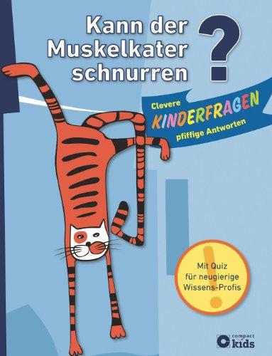 Kann der Muskelkater schnurren?: Clevere Kinderfragen - pfiffige Antworten. Für Kinder ab 6 Jahren