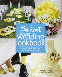 The Knot Ultimate Wedding Lookbook: More Than 1,000 Cakes, Centerpieces, Bouquets, Dresses, Decorations, and Ideas for the Perfect Day