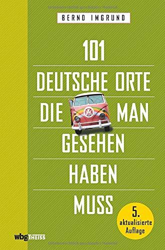 101 deutsche Orte, die man gesehen haben muss. Von der Zugspitze bis Haithabu, von der Völklinger Hütte bis Gubin: Deutschlands Geschichte, Natur & Kultur. Für Reiselustige & Deutschlandkenner