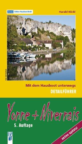 Yonne und Nivernais: Mit dem Hausboot unterwegs. Detailführer: Die Yonne von Auxerre bis zur Seine, der Nivernais von Auxerre bis Decize