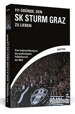 111 Gründe, den SK Sturm Graz zu lieben: Eine Liebeserklärung an den großartigsten Fußballverein der Welt