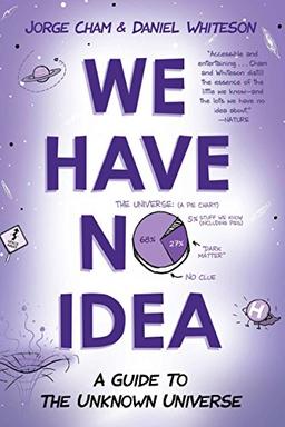 We Have No Idea: A Guide to the Unknown Universe