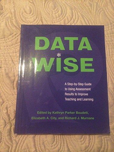 Data Wise: A Step-by-Step Guide to Using Assessment Results to Improve Teaching And Learning