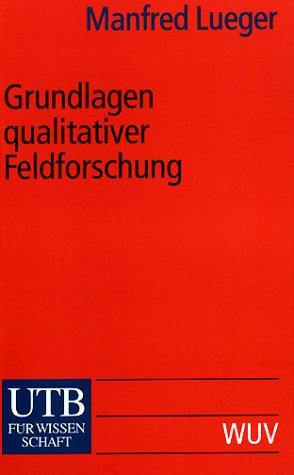 Grundlagen qualitativer Feldforschung: (Uni-Taschenbücher S): Methodologie - Organisierung - Materialanalyse