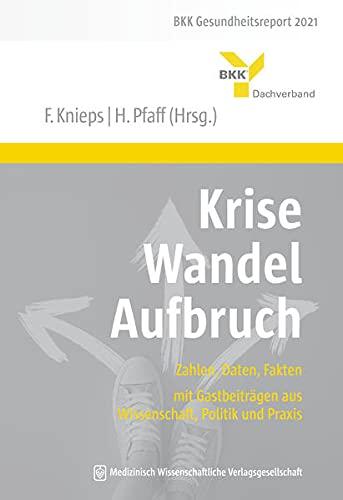 Krise – Wandel – Aufbruch: Zahlen, Daten, Fakten – mit Gastbeiträgen aus Wissenschaft, Politik und Praxis. BKK Gesundheitsreport 2021