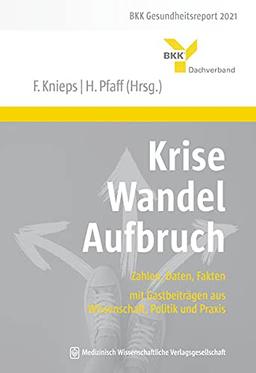 Krise – Wandel – Aufbruch: Zahlen, Daten, Fakten – mit Gastbeiträgen aus Wissenschaft, Politik und Praxis. BKK Gesundheitsreport 2021