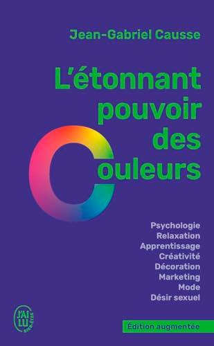 L'étonnant pouvoir des couleurs : psychologie, relaxation, apprentissage, créativité, décoration, marketing, mode, désir sexuel