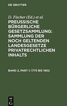 Preussische Bürgerliche Gesetzsammlung: Sammlung der noch geltenden Landesgesetze privatrechtlichen Inhalts, Band 2, 1773 bis 1902