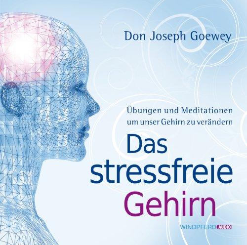 Das stressfreie Gehirn: Übungen und Meditationen um unser Gehirn zu verändern: Meditationen und Anleitungen