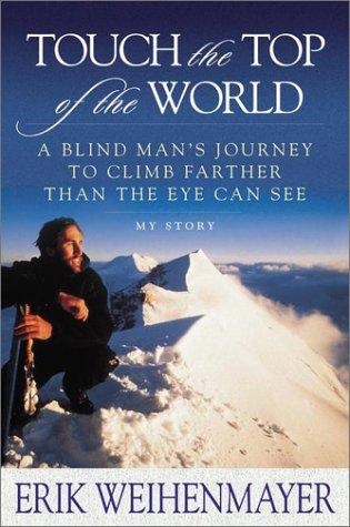 Touch the Top of the World: A Blind Man's Journey to Climb Farther Than the Eye Can See