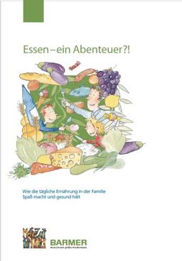 Essen - ein Abenteuer?!: Wie die tägliche Ernährung in der Familie Spaß macht und gesund hält! Ernährungsratgeber für Familien