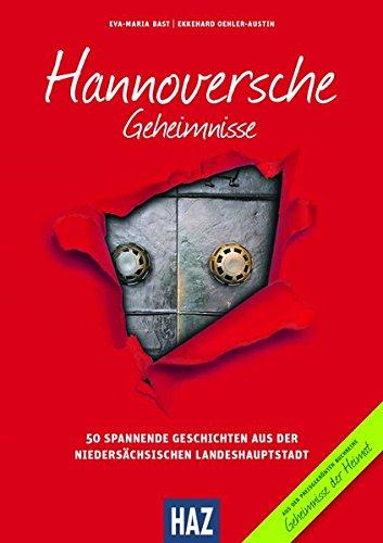 Hannoversche Geheimnisse: 50 Spannende Geschichten aus der niedersächsischen Landeshauptstadt (Geheimnisse der Heimat)